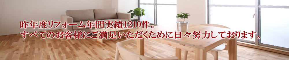 千葉と茨城での昨年度リフォーム実績1210件。すべてのお客様にご満足いただくために日々努力しております。